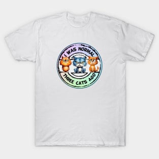 I Was Normal Three Cats Ago T-Shirt